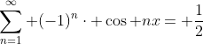 \sum_{n=1}^{\infty} (-1)^{n}\cdot \cos nx= \frac{1}{2}