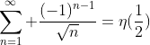 \sum_{n=1}^{\infty} \frac{(-1)^{n-1}}{\sqrt{n}}=\eta(\frac{1}{2})