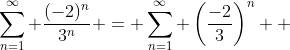 \sum_{n=1}^{\infty} \frac{(-2)^n}{3^n} = \sum_{n=1}^{\infty} \left(\frac{-2}{3}\right)^n  