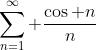 \sum_{n=1}^{\infty} \frac{\cos n}{n}