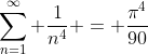 \sum_{n=1}^{\infty} \frac{1}{n^4} = \frac{\pi^4}{90}