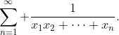 \sum_{n=1}^{\infty} \frac{1}{x_1x_2 \cdots x_n}.