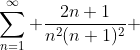 \sum_{n=1}^{\infty} \frac{2n+1}{n^2(n+1)^2} 