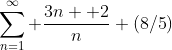 \sum_{n=1}^{\infty} \frac{3n +2}{n} ({8/5})