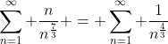 \sum_{n=1}^{\infty} \frac{n}{n^\frac{7}{3}} = \sum_{n=1}^{\infty} \frac{1}{n^\frac{4}{3}}