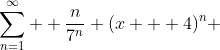 \sum_{n=1}^{\infty}  \frac{n}{7^n} (x + 4)^n 