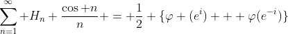 \sum_{n=1}^{\infty} H_{n} \frac{\cos n}{n} = \frac{1}{2} \{\varphi (e^{i}) + \varphi(e^{-i})\}