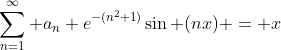 \sum_{n=1}^{\infty} a_n e^{-(n^2+1)}\sin (nx) = x
