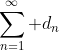 \sum_{n=1}^{\infty} d_{n}