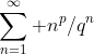 \sum_{n=1}^{\infty} n^{p}/q^{n}
