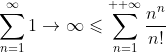 \sum_{n=1}^{\infty}1\to\infty\leqslant\sum_{n=1}^{  \infty}\frac{n^n}{n!}