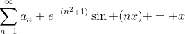\sum_{n=1}^{\infty}a_n e^{-(n^2+1)}\sin (nx) = x
