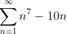 \sum_{n=1}^{\infty}n^7-10n
