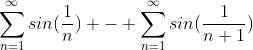 \sum_{n=1}^{\infty}sin(\frac{1}{n}) - \sum_{n=1}^{\infty}sin(\frac{1}{n+1})