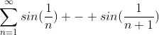 \sum_{n=1}^{\infty}sin(\frac{1}{n}) - sin(\frac{1}{n+1})