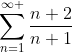 \sum_{n=1}^{\infty }\frac{n+2}{n+1}