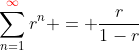 \sum_{n=1}^{{\color{red}\infty}}r^n = \frac{r}{1-r}