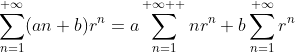 \sum_{n=1}^{+\infty}(an+b)r^n=a\sum_{n=1}^{+\infty  }nr^n+b\sum_{n=1}^{+\infty}r^n