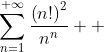 \sum_{n=1}^{+\infty}{\frac{\left(n!\right)^2}{n^n}  }