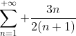 \sum_{n=1}^{ \infty} \frac{3n}{2(n+1)}