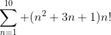 \sum_{n=1}^{10} (n^2+3n+1)n!
