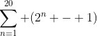 \sum_{n=1}^{20} (2^n - 1)