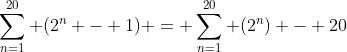 \sum_{n=1}^{20} (2^n - 1) = \sum_{n=1}^{20} (2^n) - 20