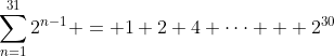\sum_{n=1}^{31}2^{n-1} = 1+2+4+\cdots + 2^{30}