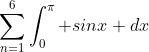 \sum_{n=1}^{6}\int_{0}^{\pi} sinx dx