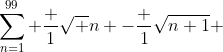 \sum_{n=1}^{99} \frac {1}{\sqrt n} -\frac {1}{\sqrt{n+1}} 