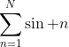 \sum_{n=1}^{N}\sin n