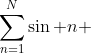 \sum_{n=1}^{N}\sin n 