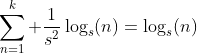 \sum_{n=1}^{k} \frac{1}{s^2}\log_s(n)=\log_s(n)