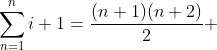 \sum_{n=1}^{n}i+1=\frac{(n+1)(n+2)}{2} 
