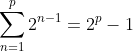 \sum_{n=1}^{p}2^{n-1}=2^p-1