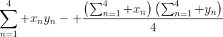 \sum_{n=1}^4 x_ny_n- \frac{\left(\sum_{n=1}^4 x_n\right)\left(\sum_{n=1}^4 y_n\right)}{4}