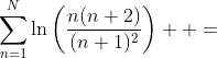 \sum_{n=1}^N\ln\left(\frac{n(n+2)}{(n+1)^2}\right)  =