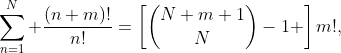 \sum_{n=1}^N \frac{(n+m)!}{n!}=\left[\binom{N+m+1}{N}-1 \right]m!,