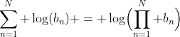 \sum_{n=1}^N \log(b_n) = \log\Bigl(\prod_{n=1}^N b_n\Bigr)