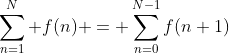 \sum_{n=1}^N f(n) = \sum_{n=0}^{N-1}f(n+1)