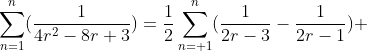 \sum_{n=1}^n(\frac{1}{4r^2-8r+3})=\frac{1}{2}\sum_{n= 1}^n(\frac{1}{2r-3}-\frac{1}{2r-1}) 