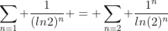 \sum_{n=1} \frac{1}{(ln2)^n} = \sum_{n=2} \frac{1^n}{ln(2)^n}