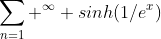 \sum_{n=1} ^\infty {sinh(1/e^x)}