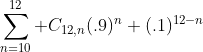 \sum_{n=10}^{12} C_{12,n}(.9)^n (.1)^{12-n}