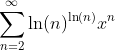 \sum_{n=2}^{\infty}\ln(n)^{\ln(n)}x^n
