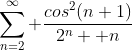 \sum_{n=2}^{\infty} \frac{cos^2(n+1)}{2^n +n}