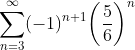 \sum_{n=3}^{\infty}(-1)^{n+1}\bigg(\frac{5}{6}\bigg)^n