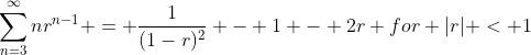 \sum_{n=3}^{\infty}nr^{n-1} = \frac{1}{(1-r)^2} - 1 - 2r for |r| < 1