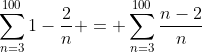 \sum_{n=3}^{100}1-\frac{2}{n} = \sum_{n=3}^{100}\frac{n-2}{n}