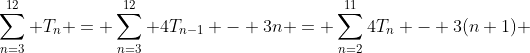 \sum_{n=3}^{12} T_n = \sum_{n=3}^{12} 4T_{n-1} - 3n = \sum_{n=2}^{11}4T_n - 3(n+1) 